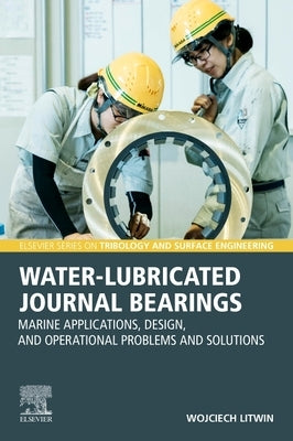 Water-Lubricated Journal Bearings: Marine Applications, Design, and Operational Problems and Solutions by Litwin, Wojciech