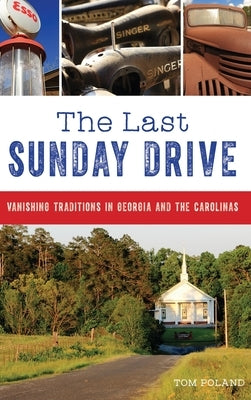 The Last Sunday Drive: Vanishing Traditions in Georgia and the Carolinas by Poland, Tom