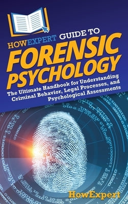 HowExpert Guide to Forensic Psychology: The Ultimate Handbook for Understanding Criminal Behavior, Legal Processes, and Psychological Assessments by Howexpert