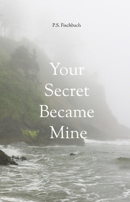 Your Secret Became Mine by Fischbach, P. S.