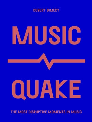 Musicquake: The Most Disruptive Moments in Music by Dimery, Robert