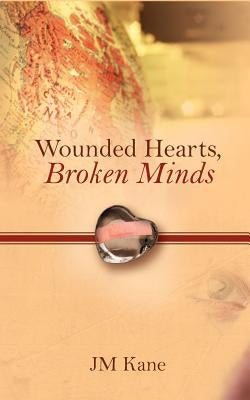 Wounded Hearts, Broken Minds by Kane, Jm