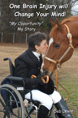 One Brain Injury Will Change Your Mind!: "My Opportunity", My Story by Lewin, Deb