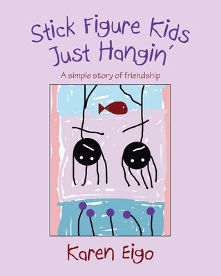 Stick Figure Kids Just Hangin': A Simple Story of Friendship by Eigo, Karen