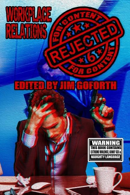 Rejected for Content 6: Workplace Relations by Goforth, Jim