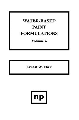 Water-Based Paint Formulations, Vol. 4 by Flick, Ernest W.
