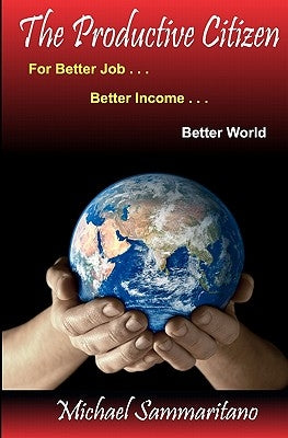The Productive Citizen: For Better Job...Better Income...Better World by Sammaritano, Michael