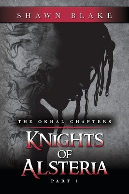 The Okhal Chapters Knights of Alsteria: Part 1 by Blake, Shawn