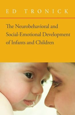 The Neurobehavioral and Social-Emotional Development of Infants and Children [With CD] by Tronick, Ed