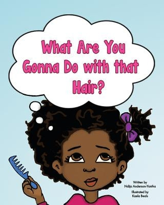 What Are You Gonna Do with that Hair? by Anderson-Yantha, Ndija
