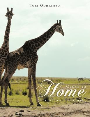 Close to Home: The African Savannah by Odhiambo, Tori