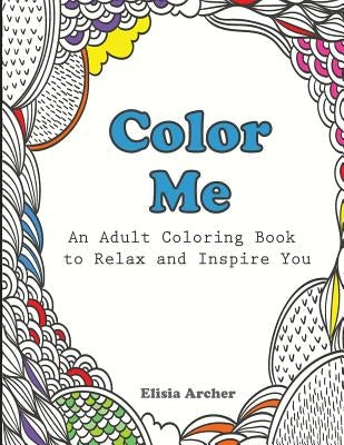 Color Me: An Adult Coloring Book to Relax and Inspire You by Archer, Elisia