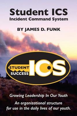Student ICS: Growing Leadership in Our Youth by Funk, James D.