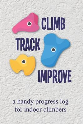 Climb Track Improve: A Handy Progress Log for Indoor Climbers by Logbooks, Cutiepie