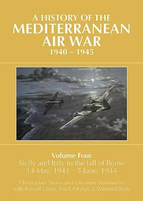 A History of the Mediterranean Air War, 1940-1945: Volume 4 - Sicily and Italy to the Fall of Rome 14 May, 1943 - 5 June, 1944 by Guest, Russell