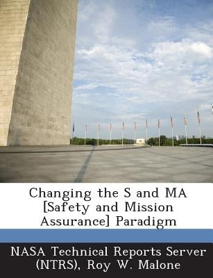 Changing the S and Ma [Safety and Mission Assurance] Paradigm by Malone, Roy W.