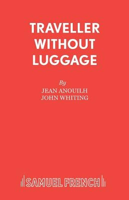 Traveller Without Luggage by Anouilh, Jean