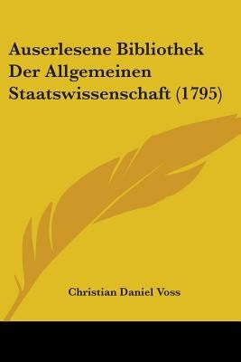 Auserlesene Bibliothek Der Allgemeinen Staatswissenschaft (1795) by Voss, Christian Daniel