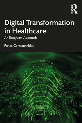 Digital Transformation in Healthcare: An Ecosystem Approach by Constantinides, Panos