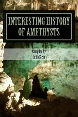 Interesting History of Amethysts by Stehr, Emily