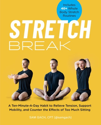 Stretch Break: A Ten-Minute-A Day Habit to Relieve Tension, Support Mobility, and Counter the Effects of Too Much Sitting by Gach, Sam