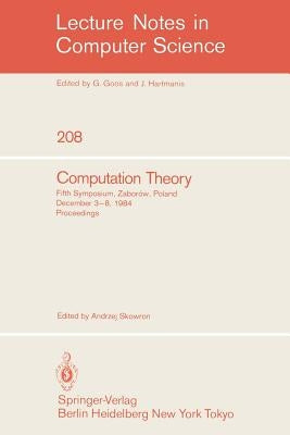 Computation Theory: Fifth Symposium, Zaborow, Poland, December 3-8, 1984 Proceedings by Skowron, Andrzej