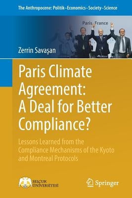 Paris Climate Agreement: A Deal for Better Compliance?: Lessons Learned from the Compliance Mechanisms of the Kyoto and Montreal Protocols by Savaşan, Zerrin