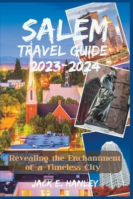Salem Travel Guide 2023-2024: Revealing the Enchantment of a Timeless City by E. Hanley, Jack