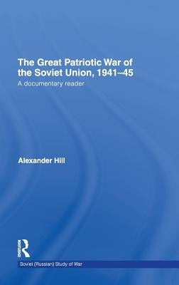 The Great Patriotic War of the Soviet Union, 1941-45: A Documentary Reader by Hill, Alexander