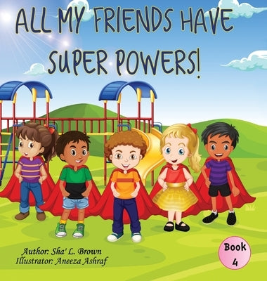 All My Friends Have Super Powers! by Brown, Sharon (Sha') L.