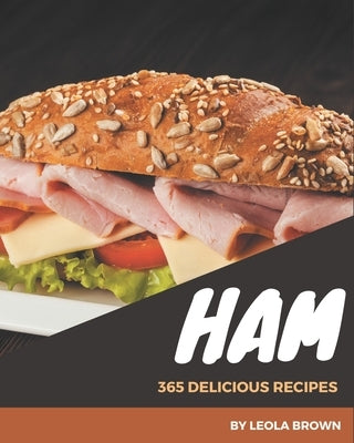 365 Delicious Ham Recipes: Greatest Ham Cookbook of All Time by Brown, Leola