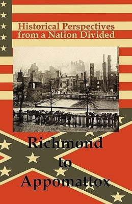 Historical Perspectives from a Nation Divided: Richmond to Appomattox by Bmp