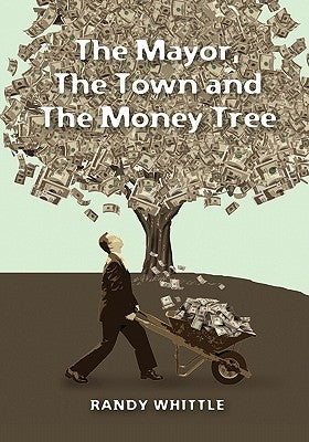 The Mayor, The Town and The Money Tree by Whittle, Randy