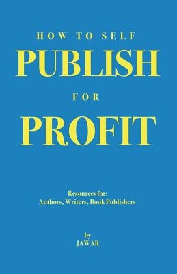 How to Self Publish for Profit: Resources for Authors, Writers and Book Publishers by War, Ja