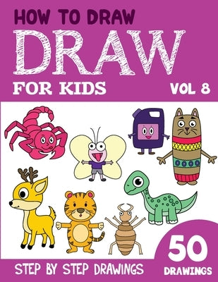 How to Draw for Kids: 50 Cute Step By Step Drawings (Vol 8) by Rai, Sonia
