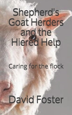 Shepherd's, Goat Herders and the Hired Help: Caring for the flock by Foster, David E.