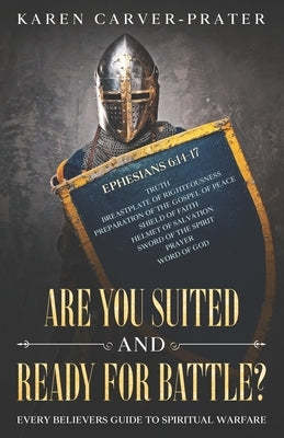 Are you Suited and Ready for Battle?: Every Believers Guide to Spiritual Warfare by Carver-Prater, Karen D.