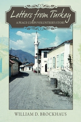 Letters from Turkey: A Peace Corps Volunteer's Story by Brockhaus, William D.