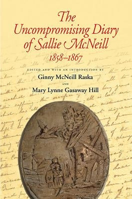 The Uncompromising Diary of Sallie McNeill 1858-1867 by Raska, Ginny McNeill