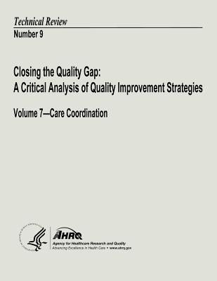 Closing the Quality Gap: A Critical Analysis of Quality Improvement Strategies: Volume 7 - Care Coordination: Technical Review Number 9 by And Quality, Agency for Healthcare Resea