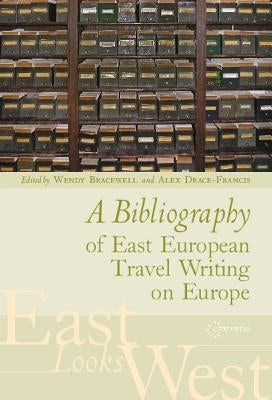 A Bibliography of East European Travel Writing on Europe by Bracewell, Wendy