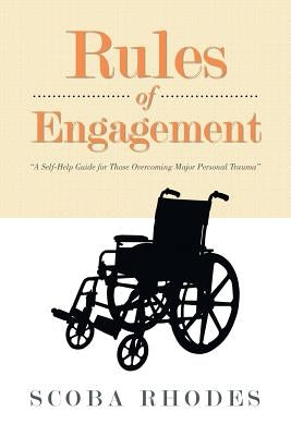 Rules of Engagement: A Self-Help Guide for Those Overcoming Major Personal Trauma by Rhodes, Scoba