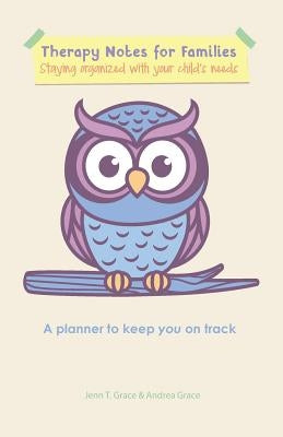 Therapy Notes for Families: Staying organized with your child's needs by Grace, Jenn T.