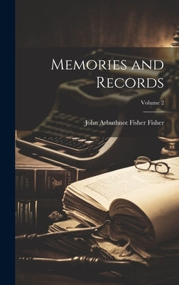 Memories and Records; Volume 2 by Fisher, John Arbuthnot Fisher