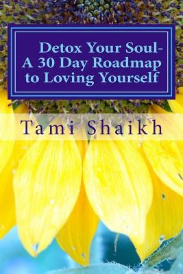 Detox Your Soul: A 30 Day Road Map to Loving Yourself by Shaikh, Tami