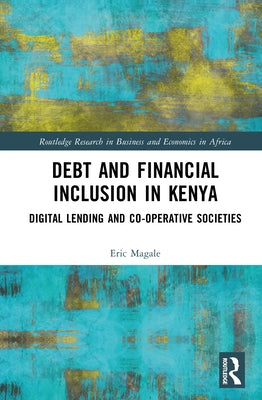 Debt and Financial Inclusion in Kenya: Digital Lending and Co-operative Societies by Magale, Eric Gwangdega