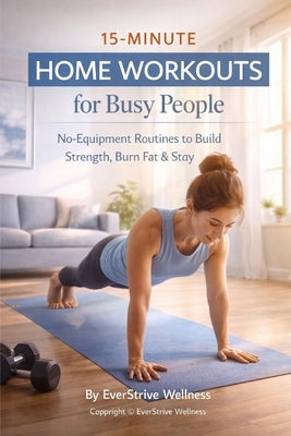 15-Minute Home Workouts for Busy People by Wellness, Everstrive