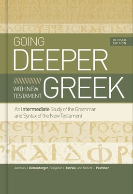 Going Deeper with New Testament Greek, Revised Edition: An Intermediate Study of the Grammar and Syntax of the New Testament by Köstenberger, Andreas J.