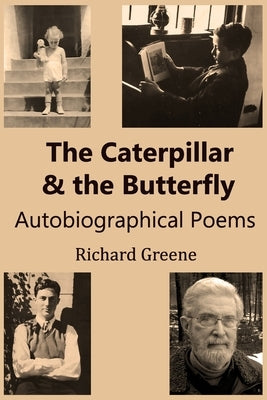 The Caterpillar and the Butterfly: Autobiographical Poems by Greene, Richard