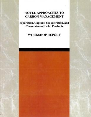 Novel Approaches to Carbon Management: Separation, Capture, Sequestration, and Conversion to Useful Products: Workshop Report by National Research Council